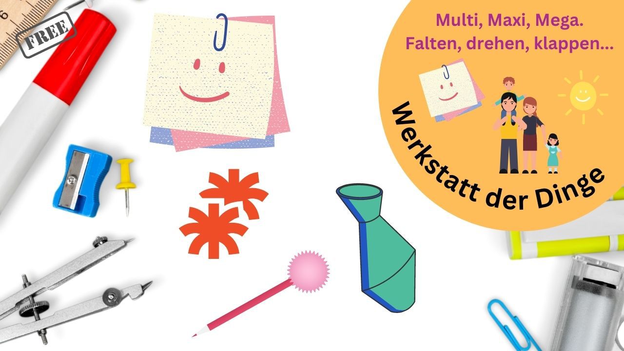 Die Werkstatt der Dinge: Multi, Maxi, Mega. Falten, drehen, klappen...